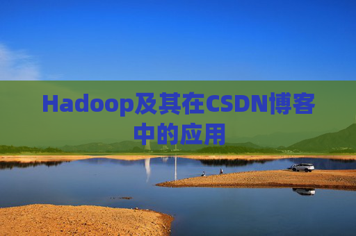 Hadoop及其在CSDN博客中的应用